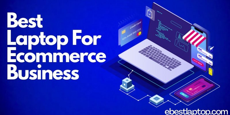 Best Laptop For Ecommerce Business in 2022