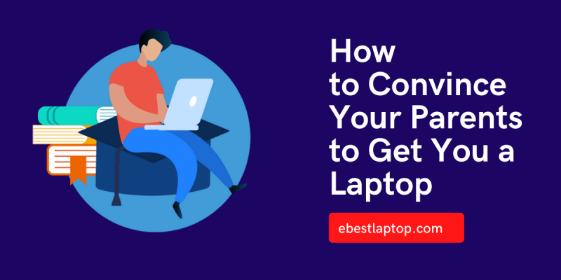 How to Convince Your Parents to Get You a Laptop