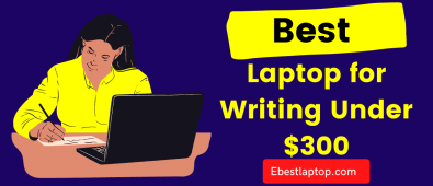 9 Best Laptop for Writing Under $300 in 2022