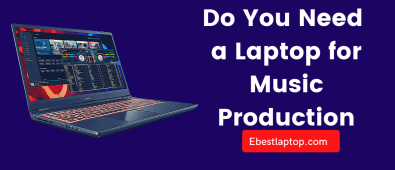 Do You Need a Laptop for Music Production?