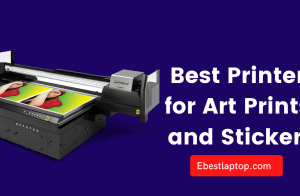Best Printer for Art Prints and Stickers in 2022