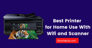 Best Printer for Home Use With Wifi and Scanner