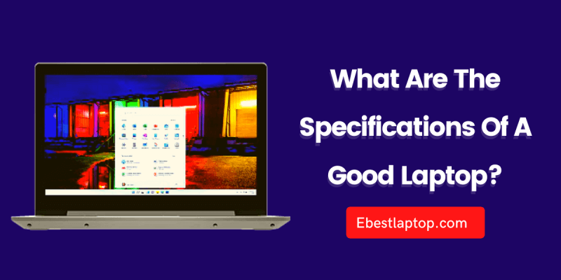 What Are The Specifications Of A Good Laptop?