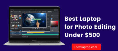 Best Laptop for Photo Editing Under $500 in 2022