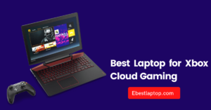 Best Laptop for Xbox Cloud Gaming