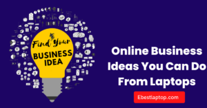 Online Business Ideas You Can Do From Laptops