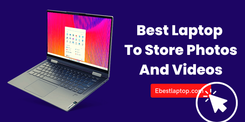 Best Laptop To Store Photos And Videos in 2022