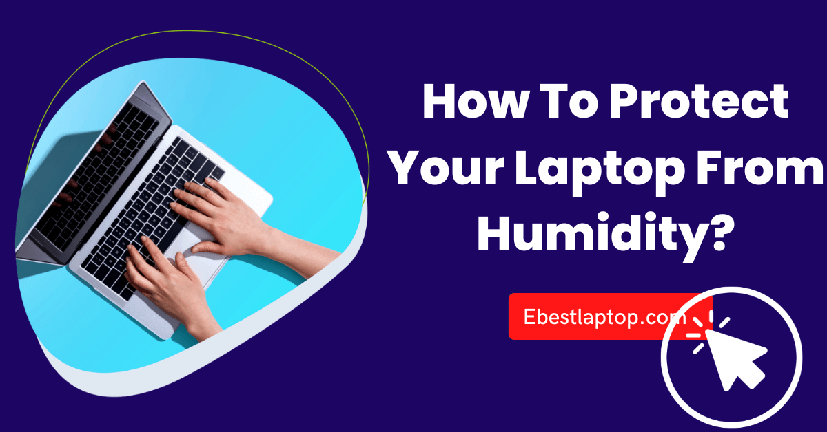 How To Protect Your Laptop From Humidity