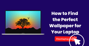 How to Find the Perfect Wallpaper for Your Laptop