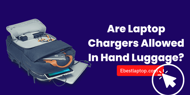 Are Laptop Chargers Allowed In Hand Luggage?