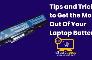 Tips and Tricks to Get the Most Out Of Your Laptop Battery