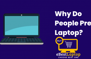 10 Reasons Why Do People Prefer Laptop?