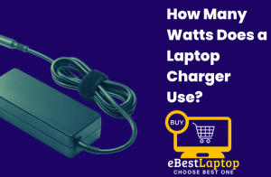 How Many Watts Does a Laptop Charger Use?