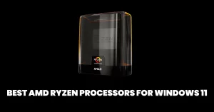 Best AMD Ryzen Processors for Windows 11
