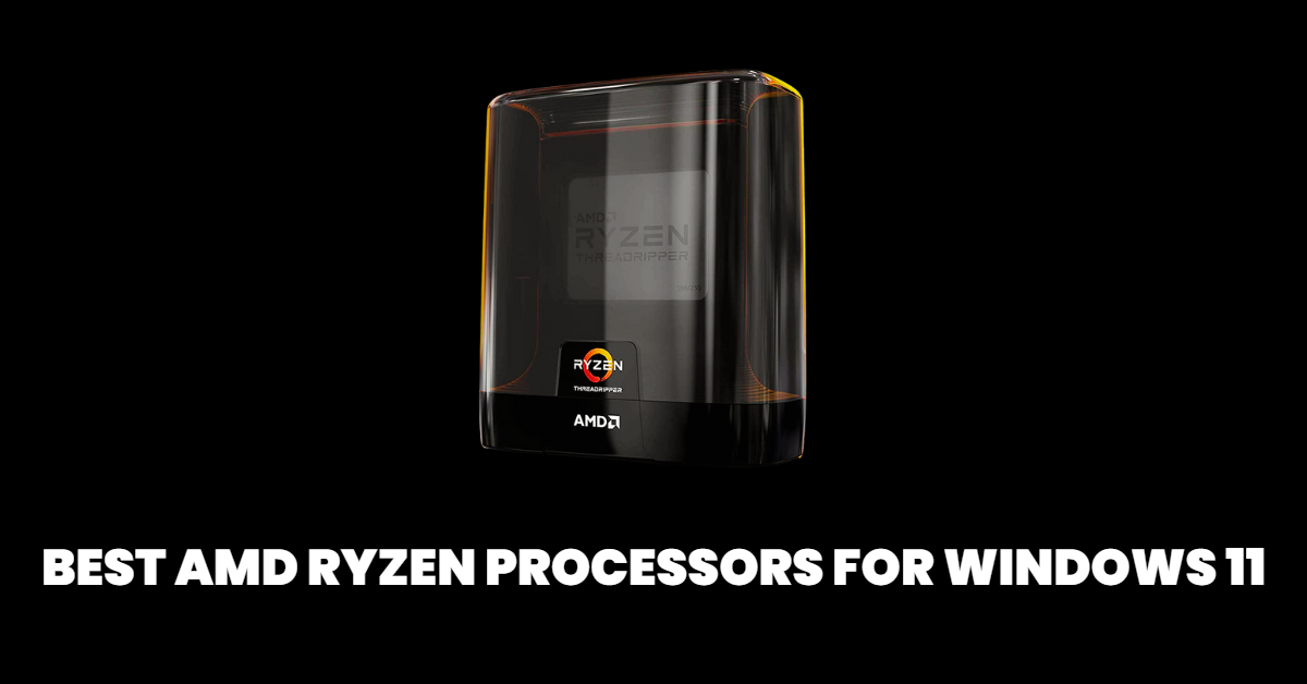 Best AMD Ryzen Processors for Windows 11