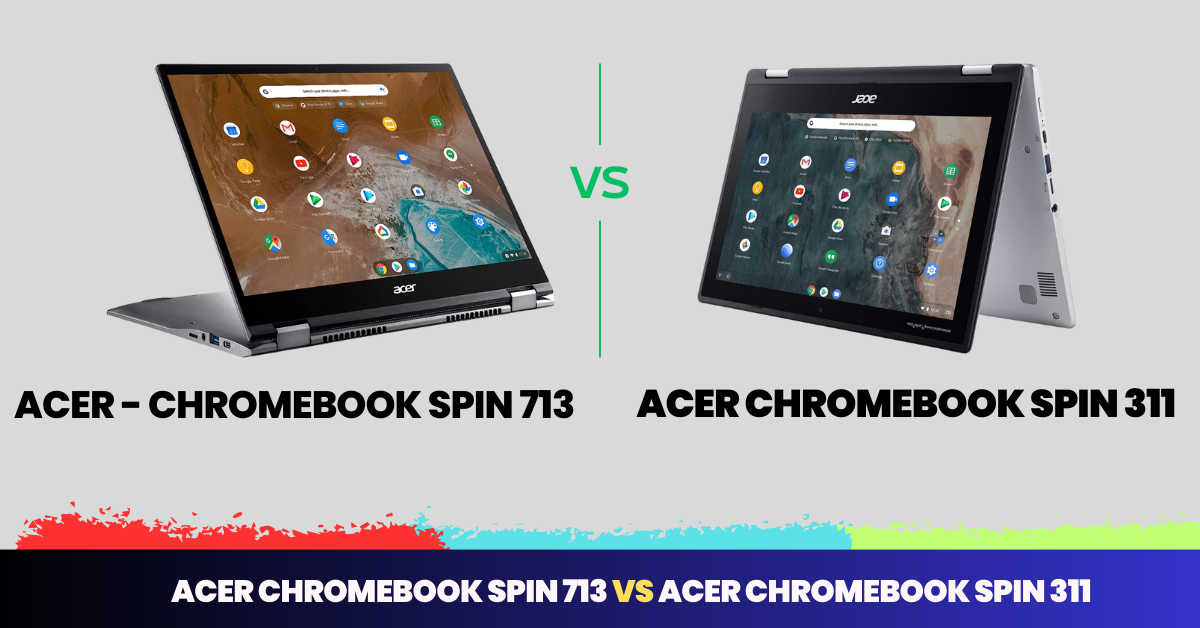 Acer Chromebook Spin 713 vs Acer Chromebook Spin 311